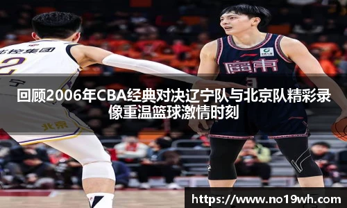 回顾2006年CBA经典对决辽宁队与北京队精彩录像重温篮球激情时刻
